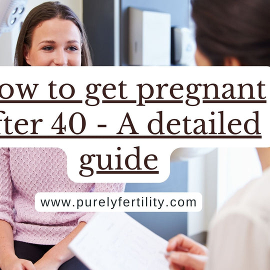 How to get pregnant after 40 - A detailed guide